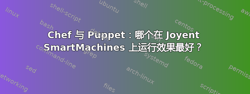 Chef 与 Puppet：哪个在 Joyent SmartMachines 上运行效果最好？