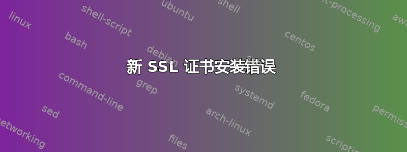 新 SSL 证书安装错误