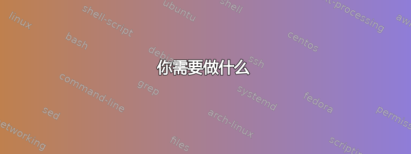 你需要做什么