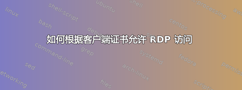 如何根据客户端证书允许 RDP 访问