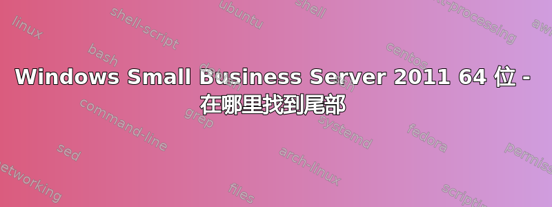 Windows Small Business Server 2011 64 位 - 在哪里找到尾部