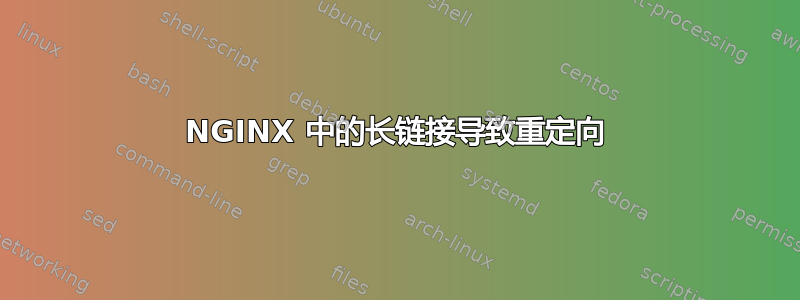 NGINX 中的长链接导致重定向