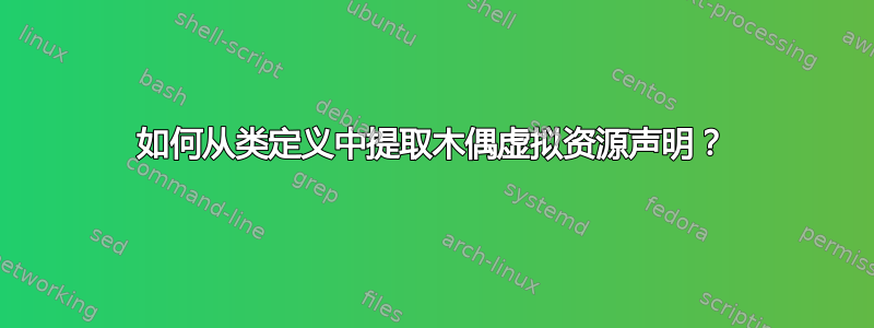 如何从类定义中提取木偶虚拟资源声明？