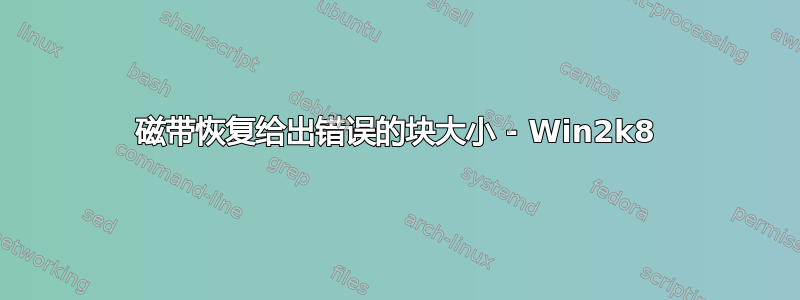 磁带恢复给出错误的块大小 - Win2k8