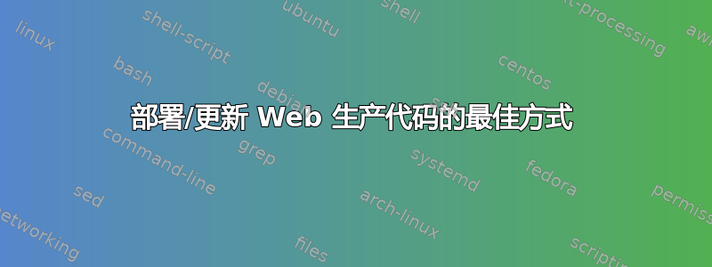 部署/更新 Web 生产代码的最佳方式