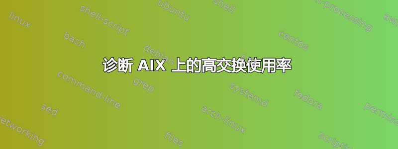 诊断 AIX 上的高交换使用率