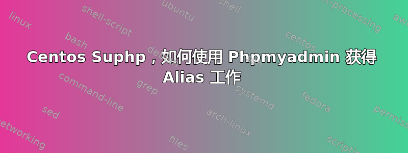 Centos Suphp，如何使用 Phpmyadmin 获得 Alias 工作