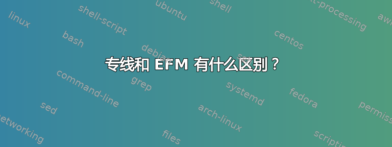 专线和 EFM 有什么区别？