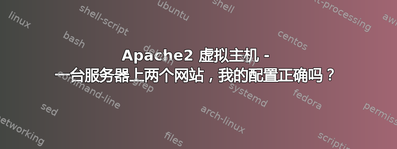 Apache2 虚拟主机 - 一台服务器上两个网站，我的配置正确吗？