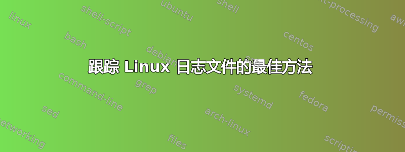 跟踪 Linux 日志文件的最佳方法