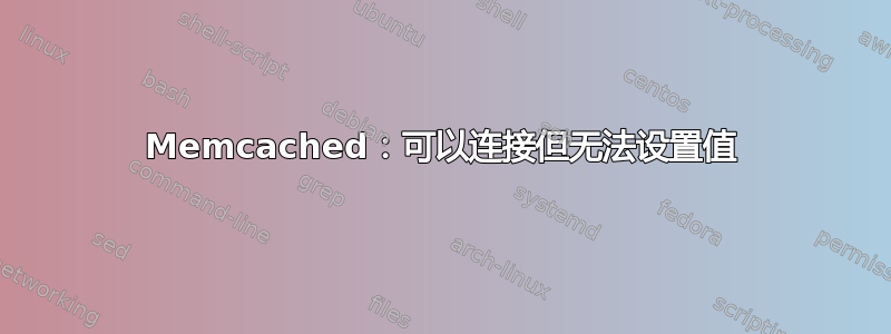 Memcached：可以连接但无法设置值