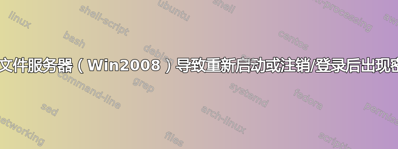 将驱动器映射到文件服务器（Win2008）导致重新启动或注销/登录后出现密码/用户名错误