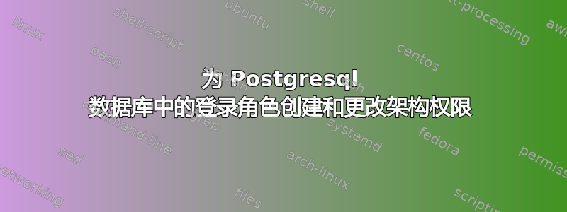 为 Postgresql 数据库中的登录角色创建和更改架构权限