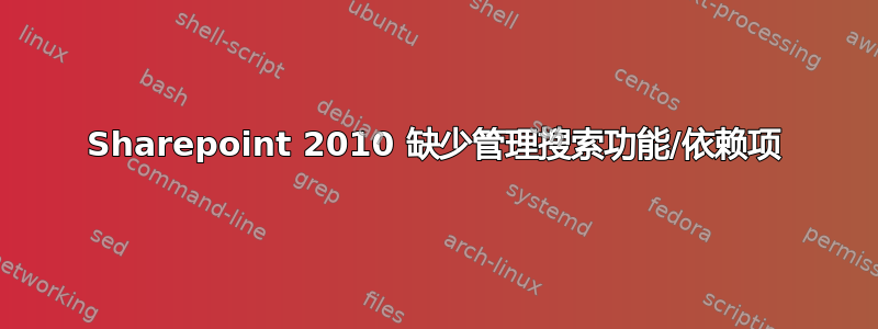 Sharepoint 2010 缺少管理搜索功能/依赖项