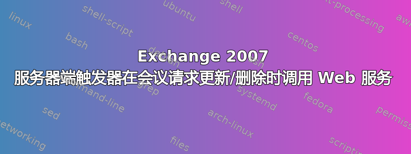 Exchange 2007 服务器端触发器在会议请求更新/删除时调用 Web 服务