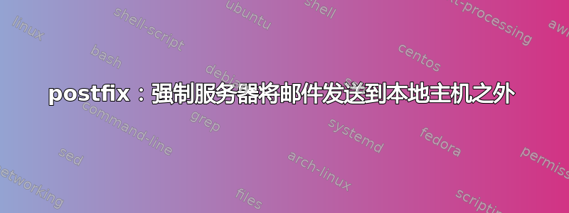 postfix：强制服务器将邮件发送到本地主机之外