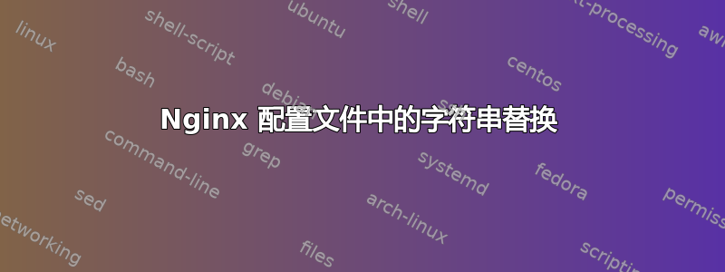 Nginx 配置文件中的字符串替换