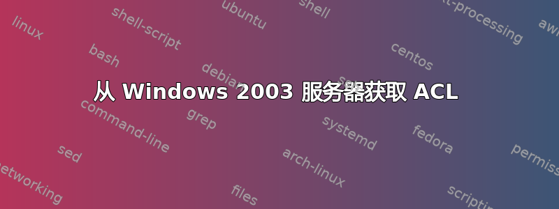 从 Windows 2003 服务器获取 ACL