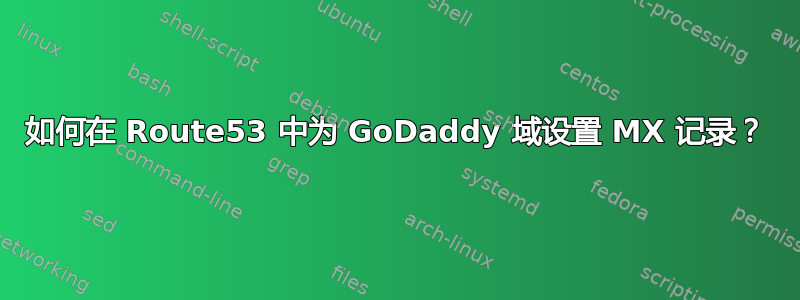 如何在 Route53 中为 GoDaddy 域设置 MX 记录？