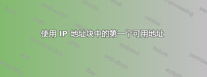 使用 IP 地址块中的第一个可用地址