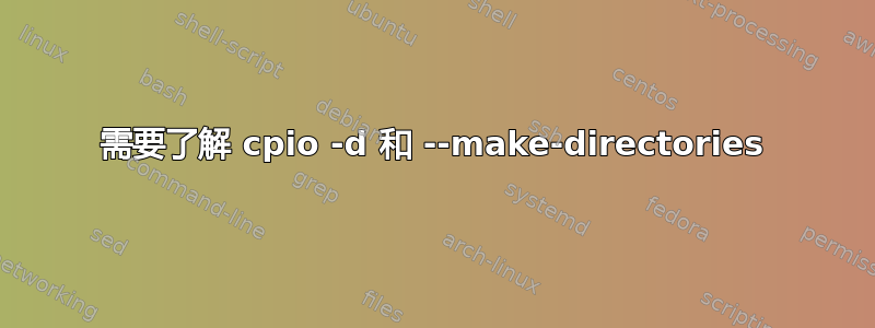 需要了解 cpio -d 和 --make-directories