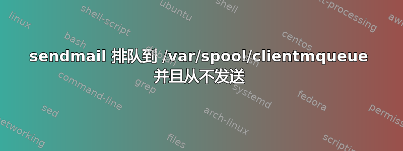 sendmail 排队到 /var/spool/clientmqueue 并且从不发送