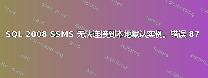 SQL 2008 SSMS 无法连接到本地默认实例。错误 87