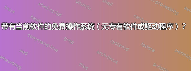 带有当前软件的免费操作系统（无专有软件或驱动程序）？ 