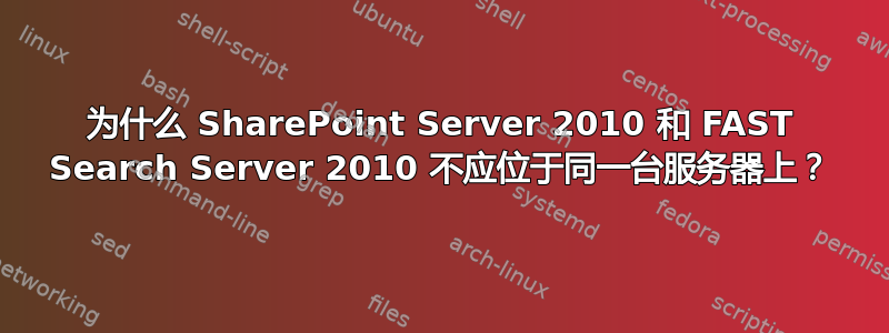 为什么 SharePoint Server 2010 和 FAST Search Server 2010 不应位于同一台服务器上？