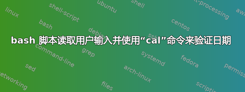 bash 脚本读取用户输入并使用“cal”命令来验证日期