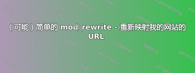 （可能）简单的 mod_rewrite - 重新映射我的网站的 URL