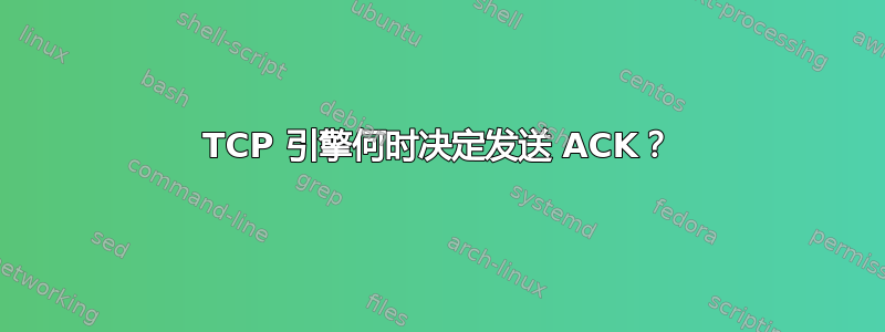 TCP 引擎何时决定发送 ACK？