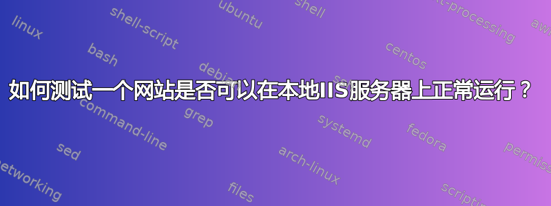 如何测试一个网站是否可以在本地IIS服务器上正常运行？