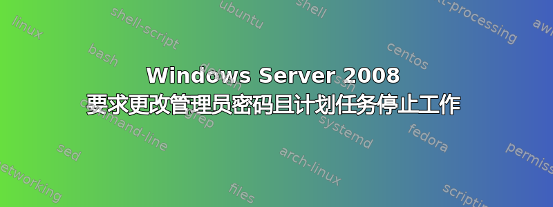 Windows Server 2008 要求更改管理员密码且计划任务停止工作