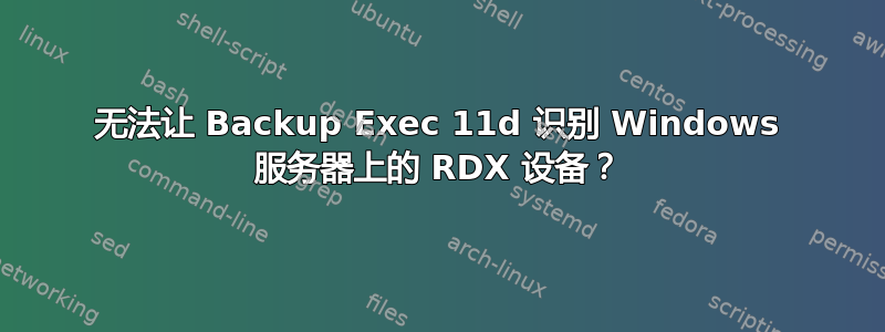 无法让 Backup Exec 11d 识别 Windows 服务器上的 RDX 设备？