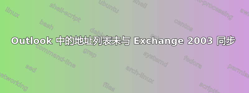 Outlook 中的地址列表未与 Exchange 2003 同步