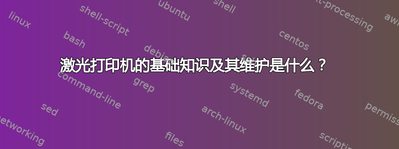 激光打印机的基础知识及其维护是什么？ 