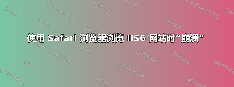 使用 Safari 浏览器浏览 IIS6 网站时“崩溃”