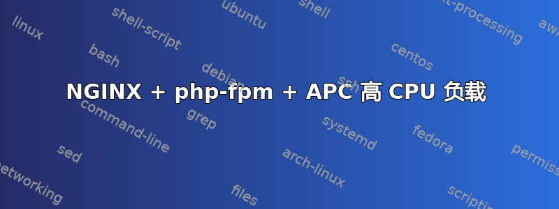 NGINX + php-fpm + APC 高 CPU 负载