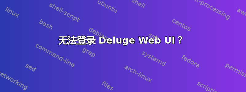 无法登录 Deluge Web UI？