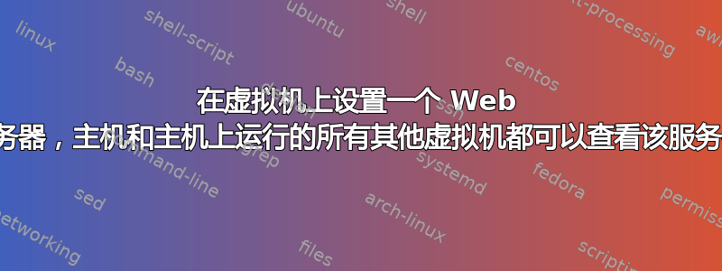 在虚拟机上设置一个 Web 服务器，主机和主机上运行的所有其他虚拟机都可以查看该服务器