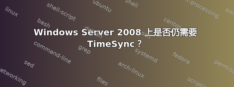 Windows Server 2008 上是否仍需要 TimeSync？