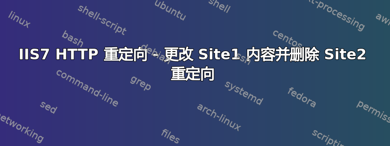 IIS7 HTTP 重定向 - 更改 Site1 内容并删除 Site2 重定向