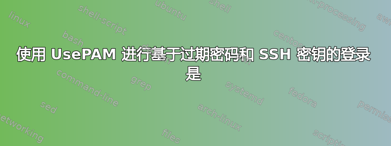 使用 UsePAM 进行基于过期密码和 SSH 密钥的登录 是