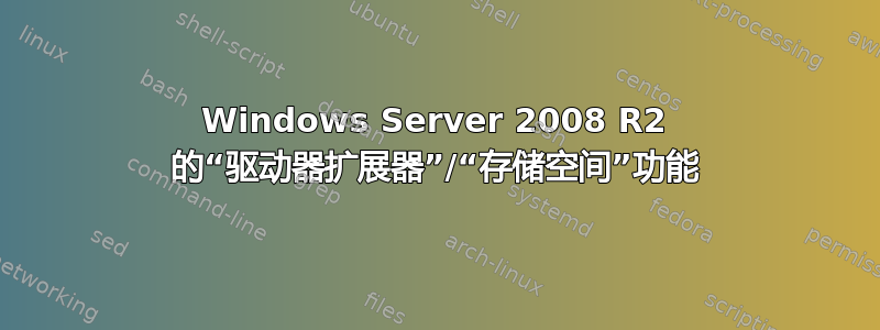 Windows Server 2008 R2 的“驱动器扩展器”/“存储空间”功能