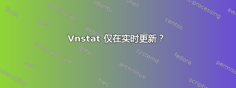 Vnstat 仅在实时更新？