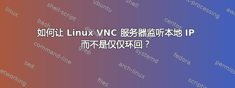 如何让 Linux VNC 服务器监听本地 IP 而不是仅仅环回？