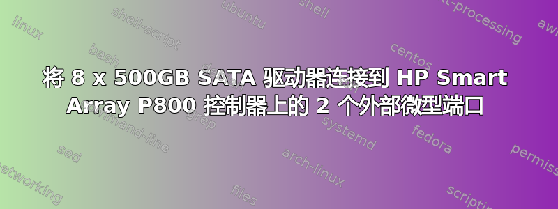 将 8 x 500GB SATA 驱动器连接到 HP Smart Array P800 控制器上的 2 个外部微型端口