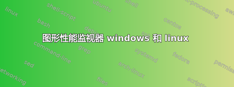 图形性能监视器 windows 和 linux