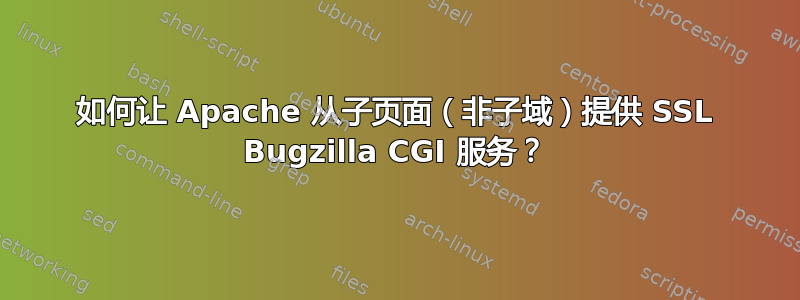 如何让 Apache 从子页面（非子域）提供 SSL Bugzilla CGI 服务？